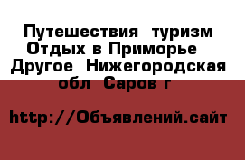 Путешествия, туризм Отдых в Приморье - Другое. Нижегородская обл.,Саров г.